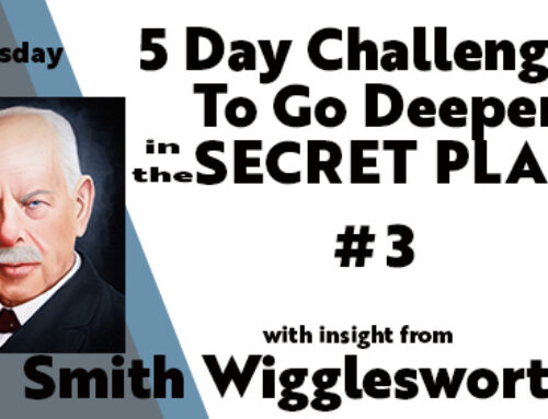 Smith Wigglesworth: Insight into Keys to Going Deeper in the Secret Place 5-Day Challenge #3