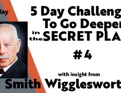 Smith Wigglesworth: Insight into Keys to Going Deeper in the Secret Place 5-Day Challenge #4