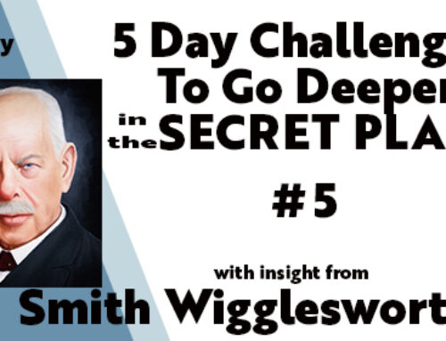 Smith Wigglesworth: Insight into Keys to Going Deeper in the Secret Place 5-Day Challenge #5