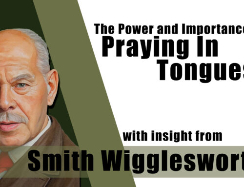 Smith Wigglesworth His Insight into The Power and Importance of Praying in Tongues