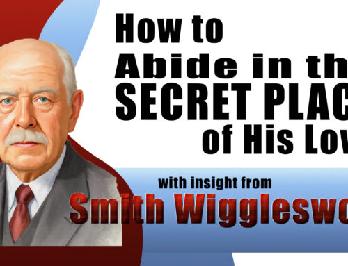 Smith Wigglesworth: His Insight into How to Abide in the Secret Place of His Love