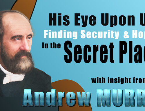 Andrew Murray’s Insight int- His Eye Upon Us Finding Security and Hope in the Secret Place